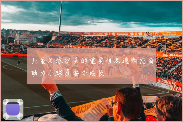 儿童足球护具的重要性及选购指南助力小球员安全成长